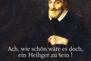 „Ach, wie schön wäre es doch, ein Heiliger zu sein!“